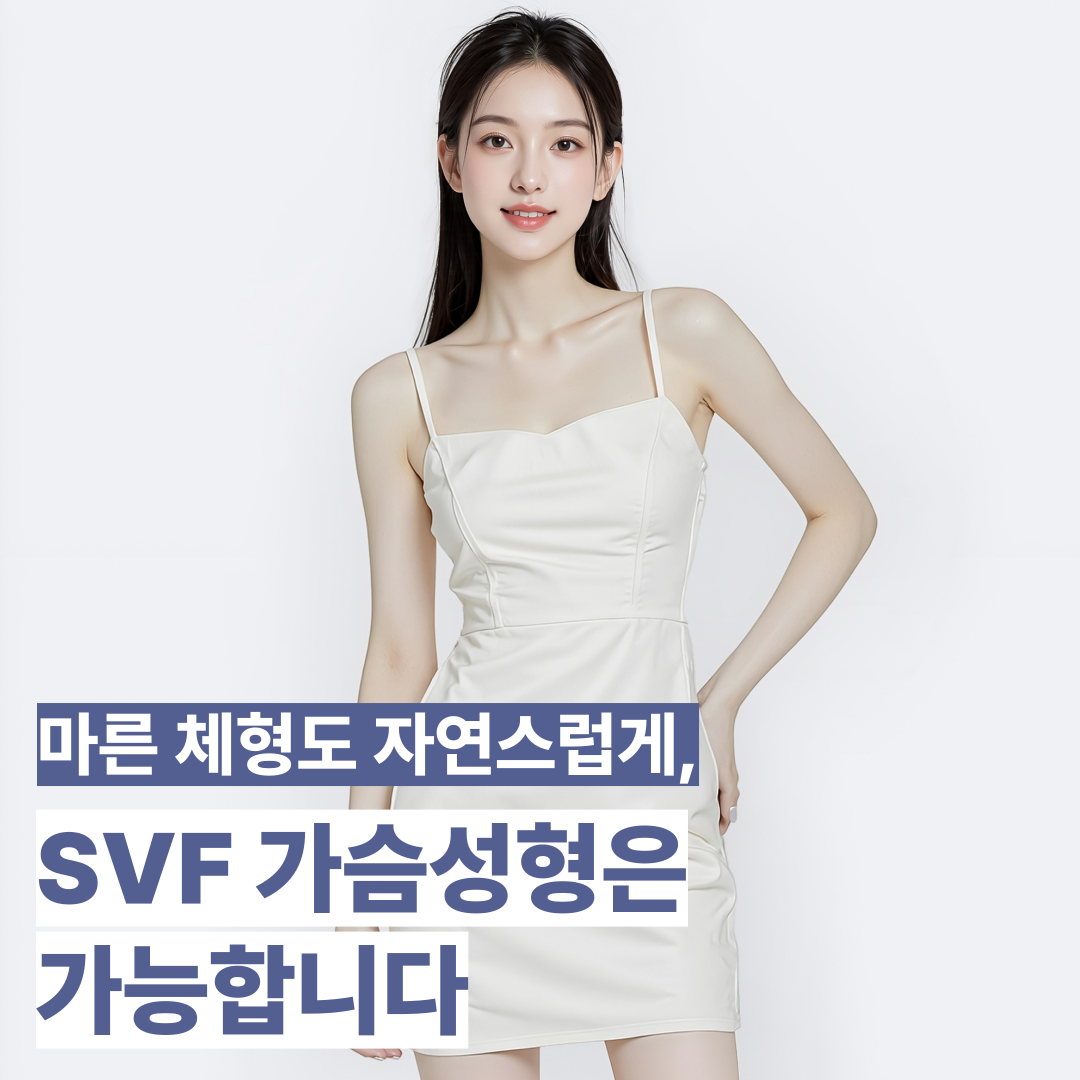 마른 체형도 자연스럽게, SVF 가슴성형은 가능합니다